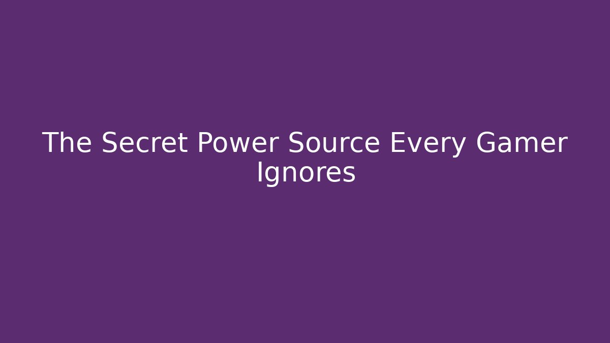The Secret Power Source Every Gamer Ignores