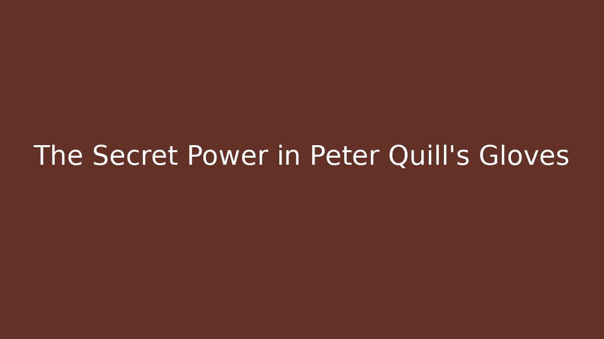 The Secret Power in Peter Quill's Gloves