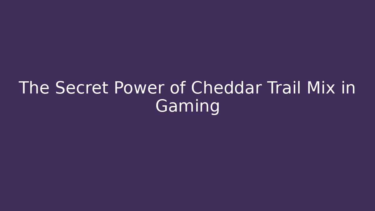 The Secret Power of Cheddar Trail Mix in Gaming