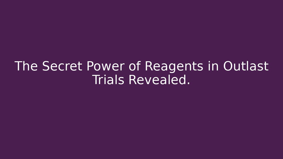 The Secret Power of Reagents in Outlast Trials Revealed. - Critter Realm