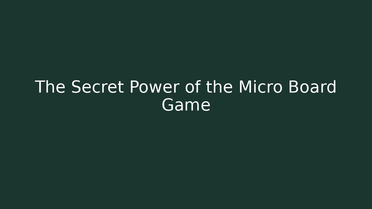 The Secret Power of the Micro Board Game