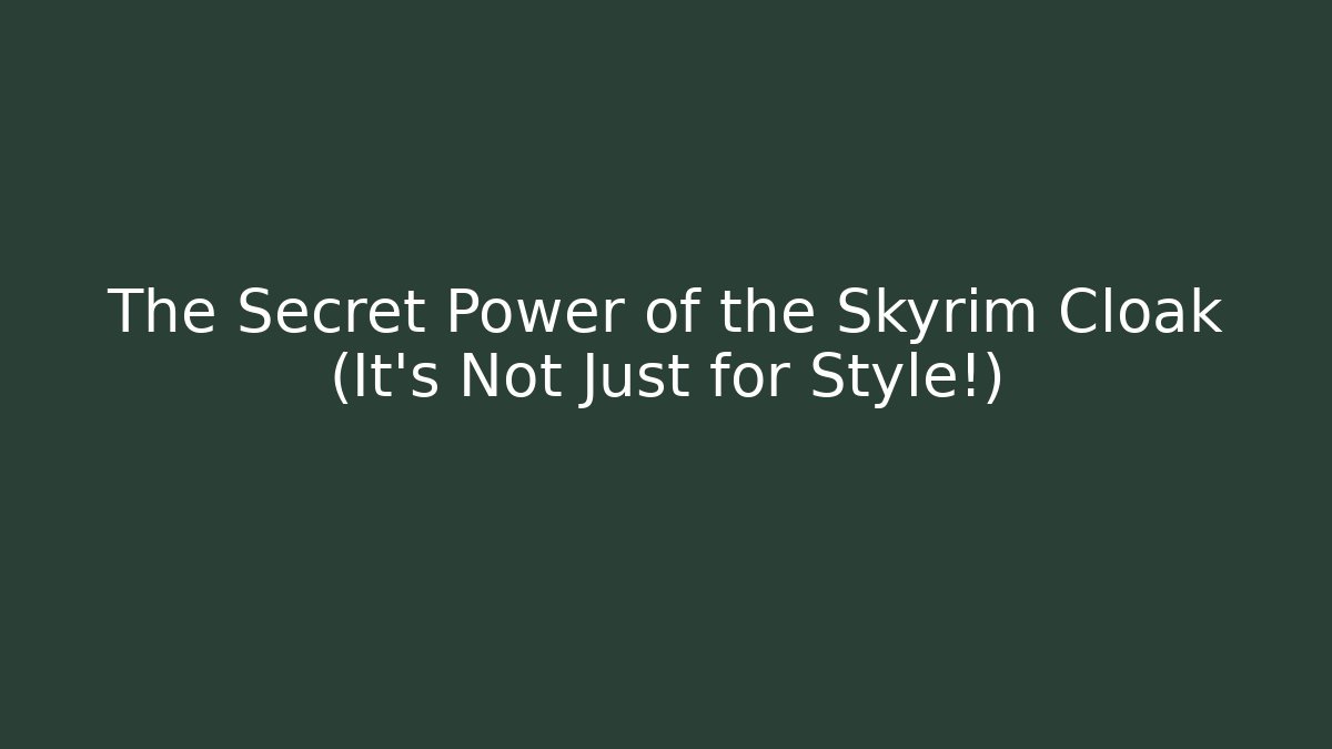 The Secret Power of the Skyrim Cloak (It’s Not Just for Style!)