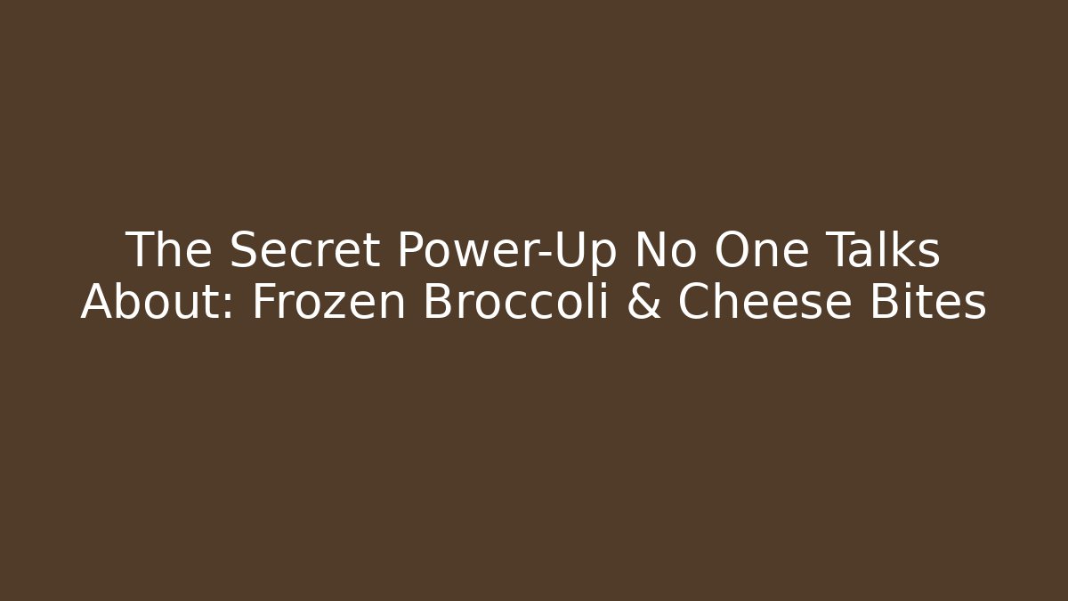 The Secret Power-Up No One Talks About: Frozen Broccoli & Cheese Bites