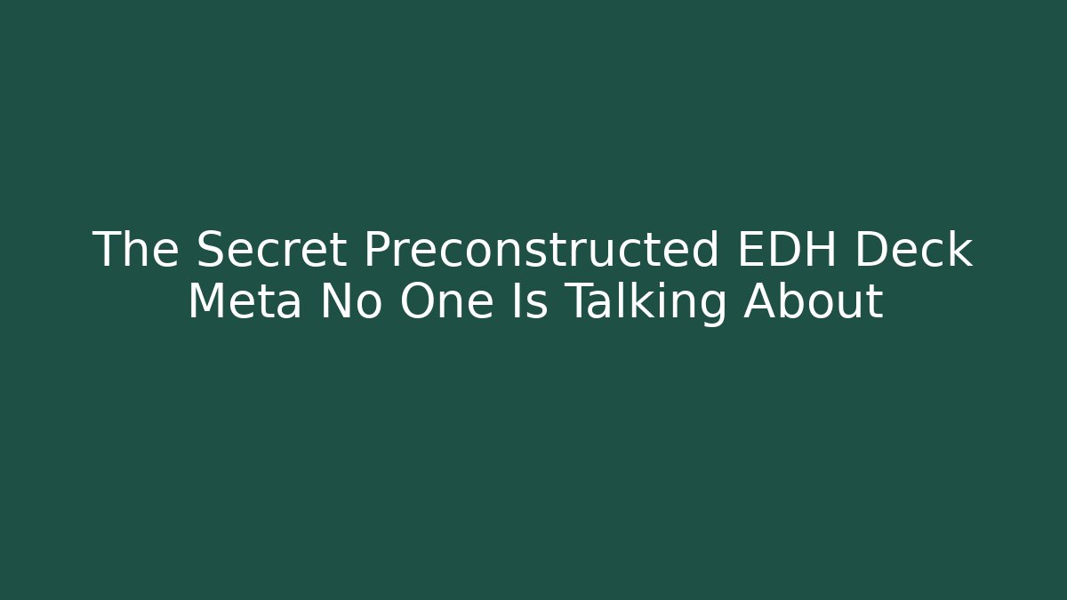 The Secret Preconstructed EDH Deck Meta No One Is Talking About