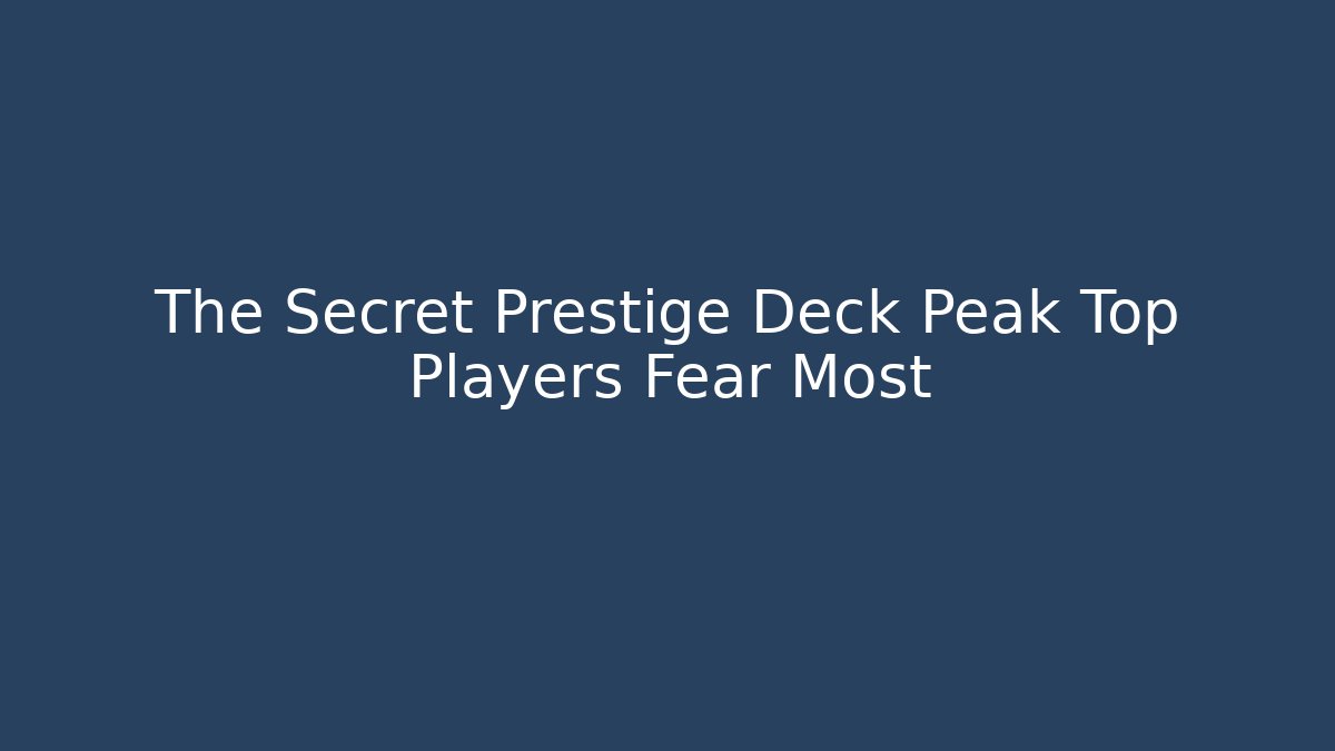 The Secret Prestige Deck Peak Top Players Fear Most