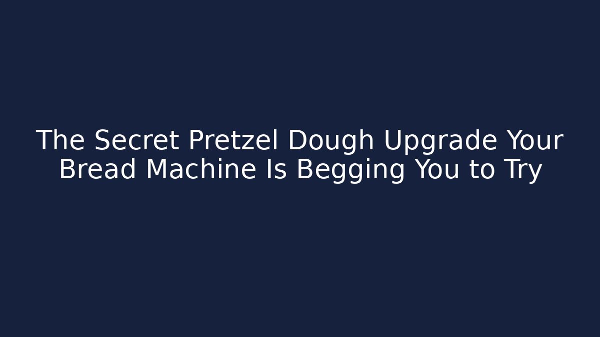 The Secret Pretzel Dough Upgrade Your Bread Machine Is Begging You to Try