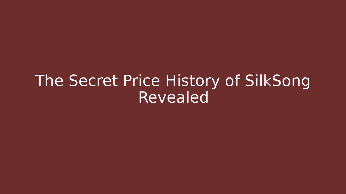 The Secret Price History of SilkSong Revealed