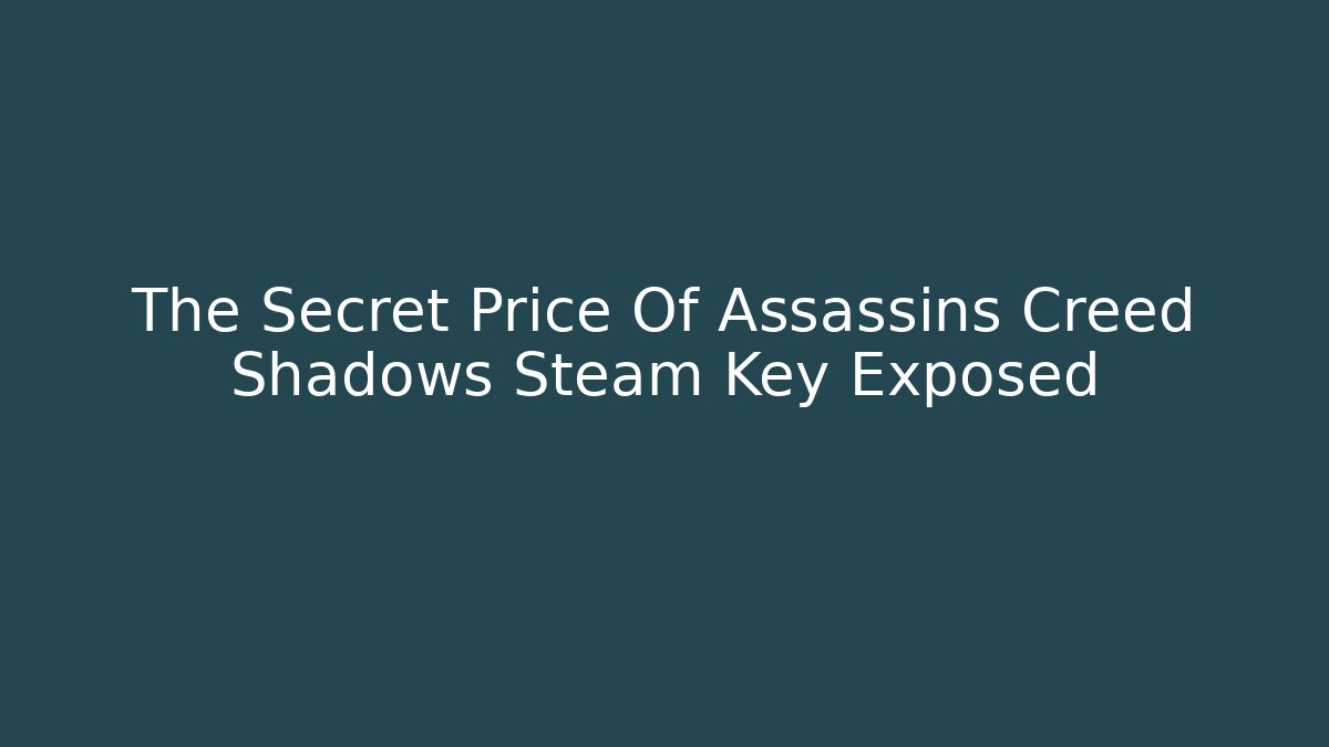 The Secret Price Of Assassins Creed Shadows Steam Key Exposed