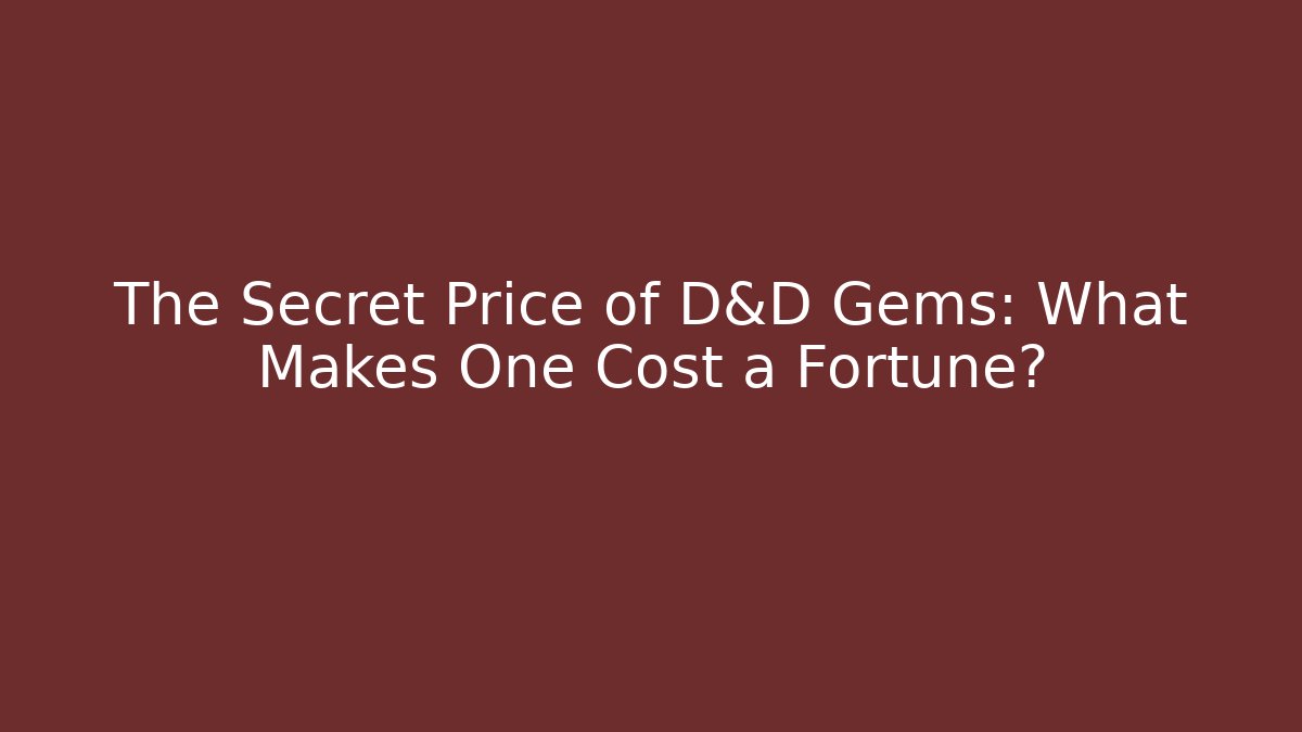 The Secret Price of D&D Gems: What Makes One Cost a Fortune?