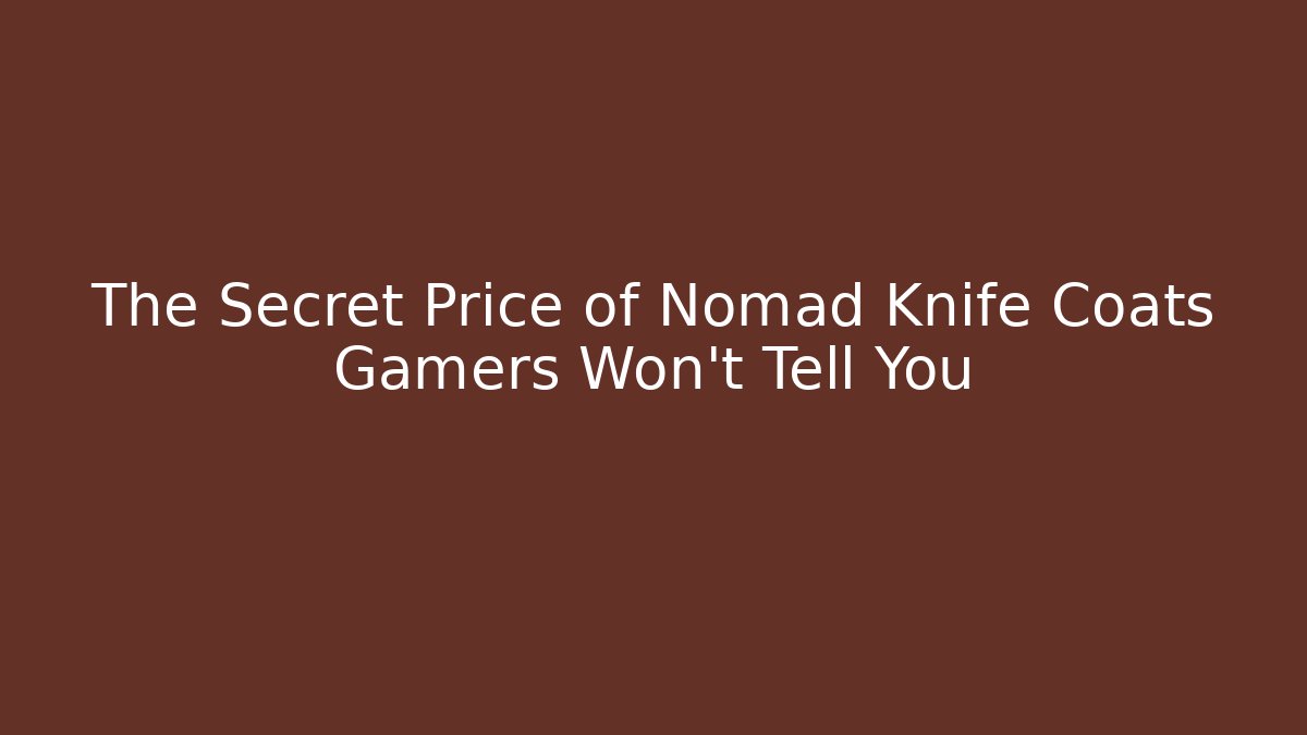 The Secret Price of Nomad Knife Coats Gamers Won’t Tell You