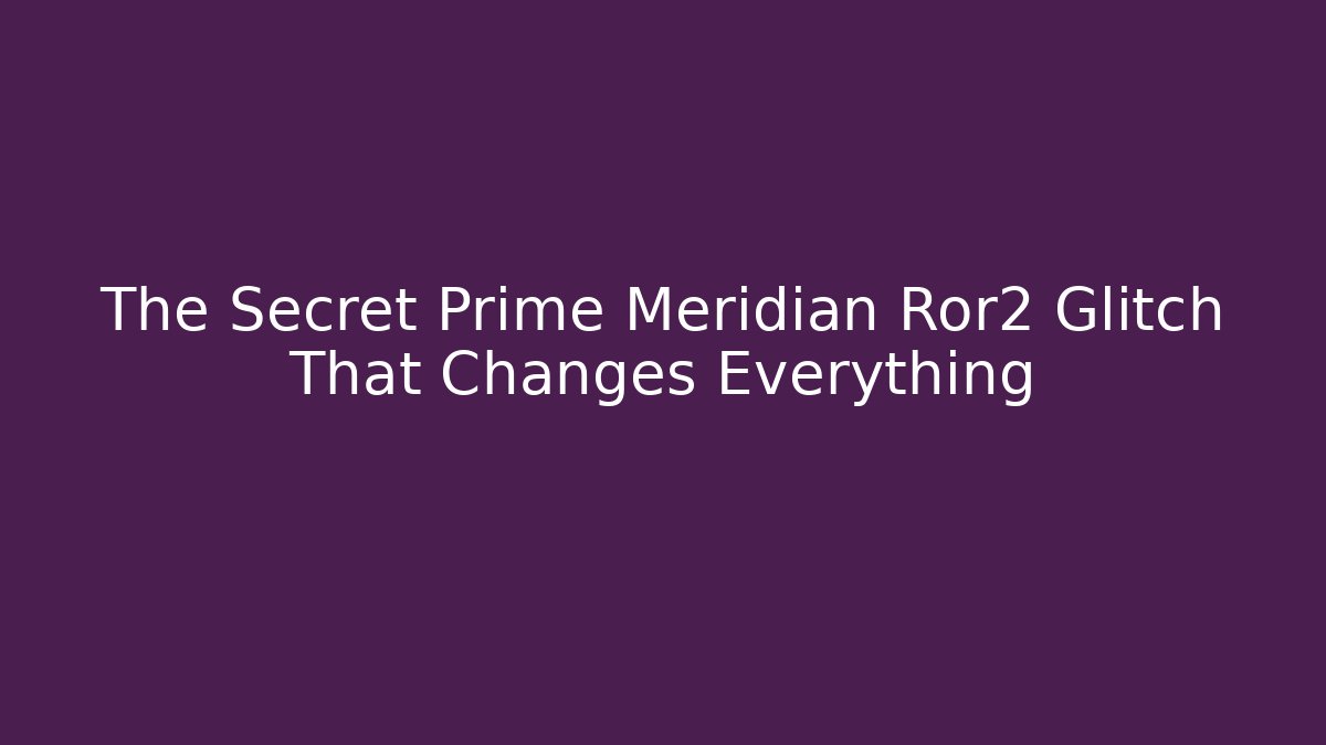 The Secret Prime Meridian Ror2 Glitch That Changes Everything