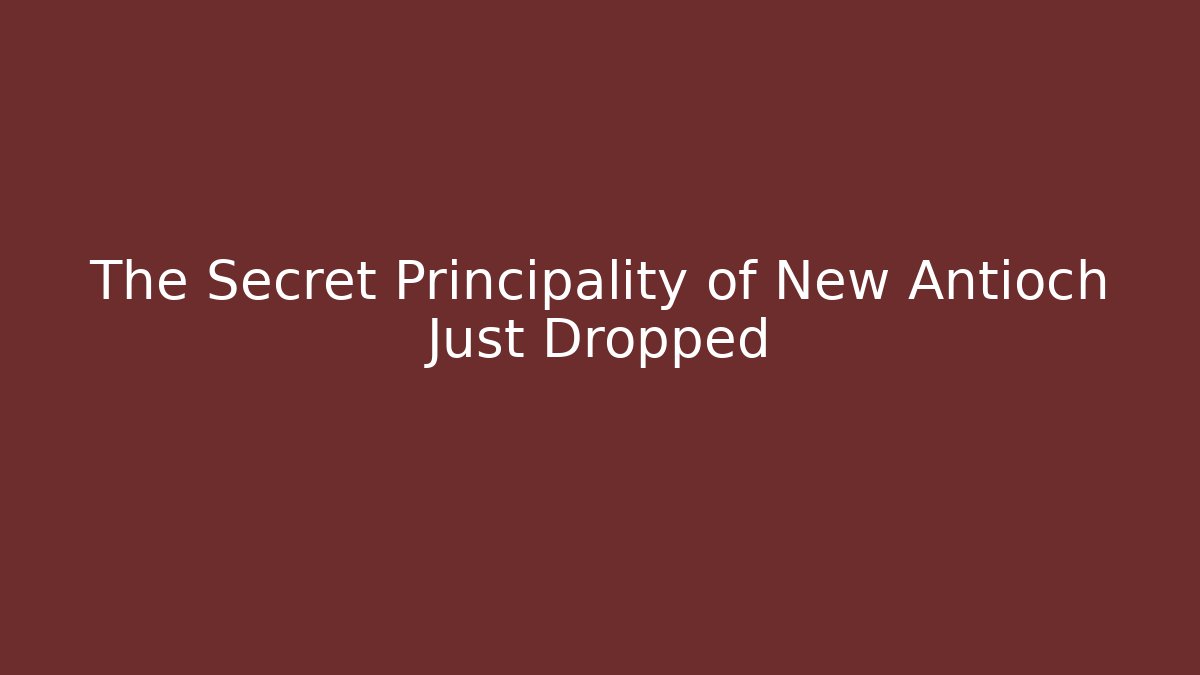 The Secret Principality of New Antioch Just Dropped