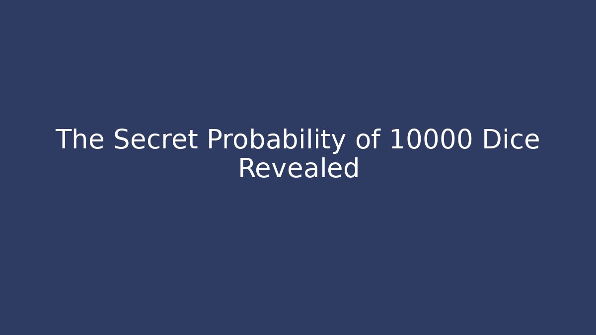 The Secret Probability of 10000 Dice Revealed