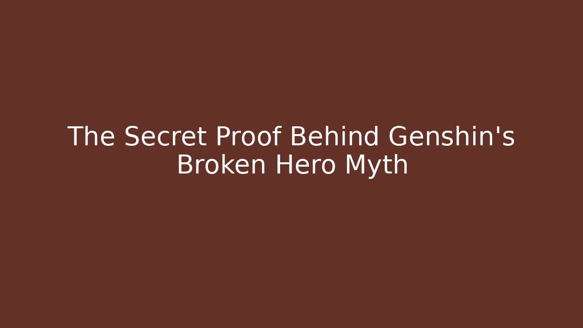 The Secret Proof Behind Genshin's Broken Hero Myth