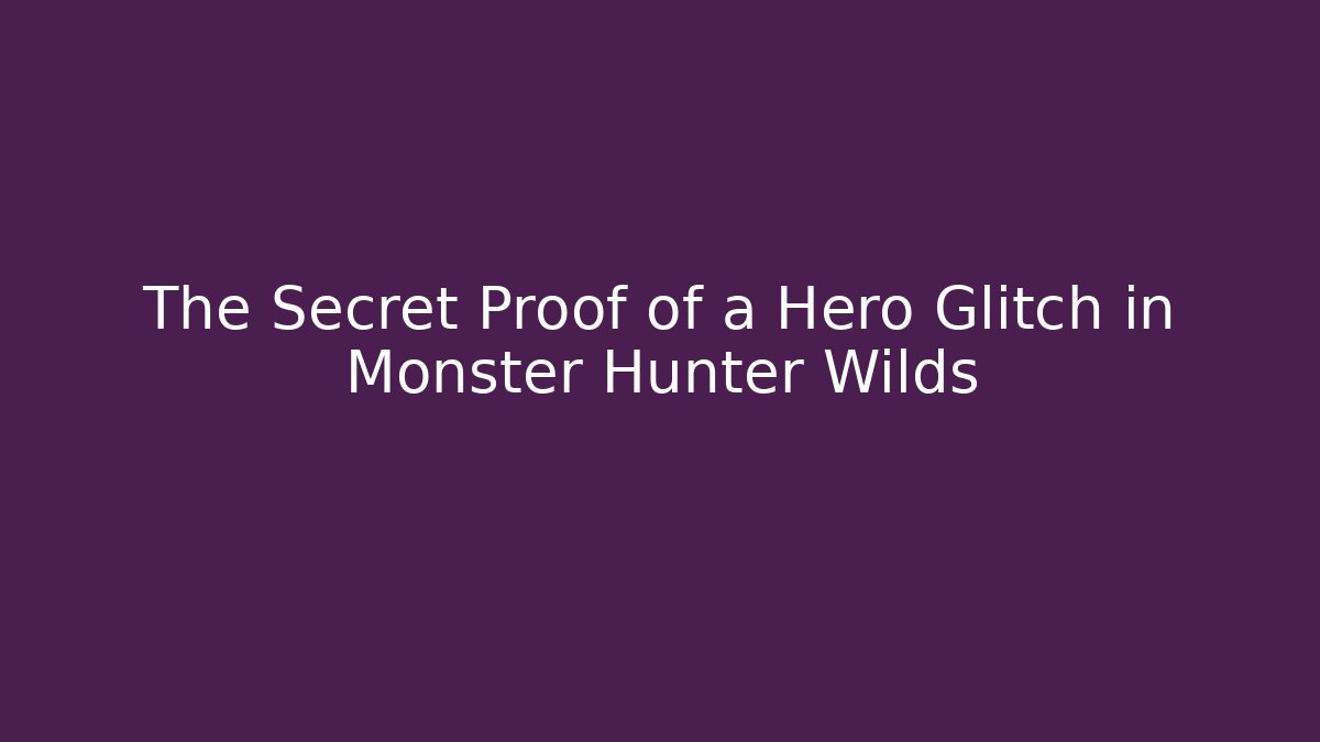 The Secret Proof of a Hero Glitch in Monster Hunter Wilds