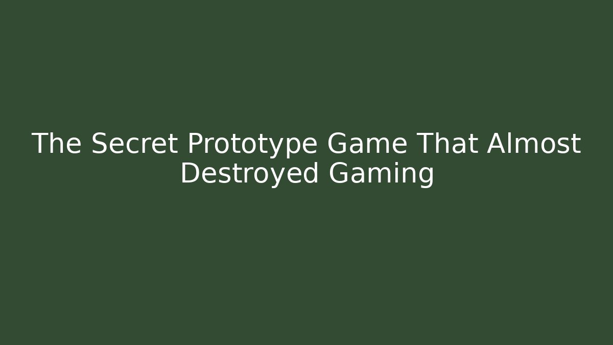 The Secret Prototype Game That Almost Destroyed Gaming