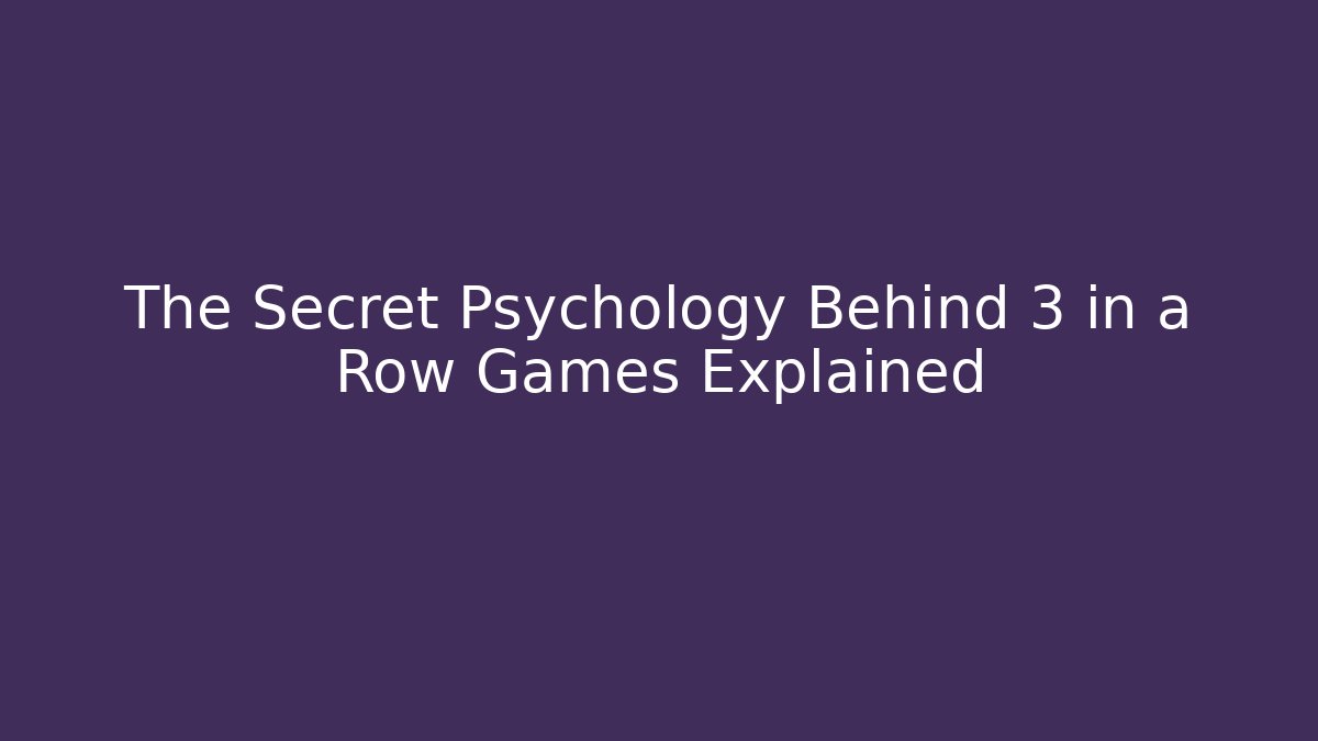 The Secret Psychology Behind 3 in a Row Games Explained