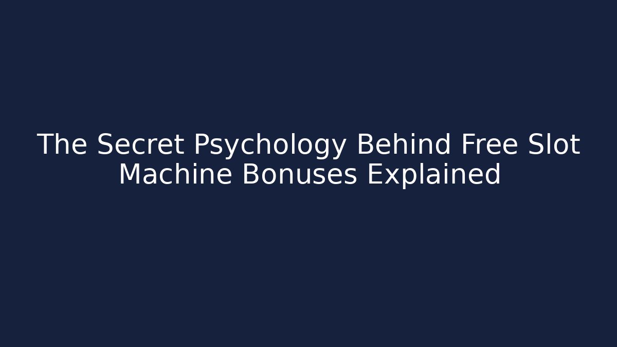 The Secret Psychology Behind Free Slot Machine Bonuses Explained