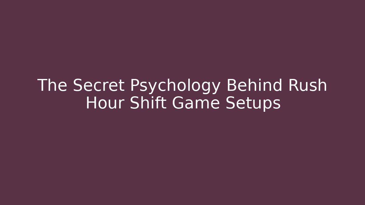 The Secret Psychology Behind Rush Hour Shift Game Setups