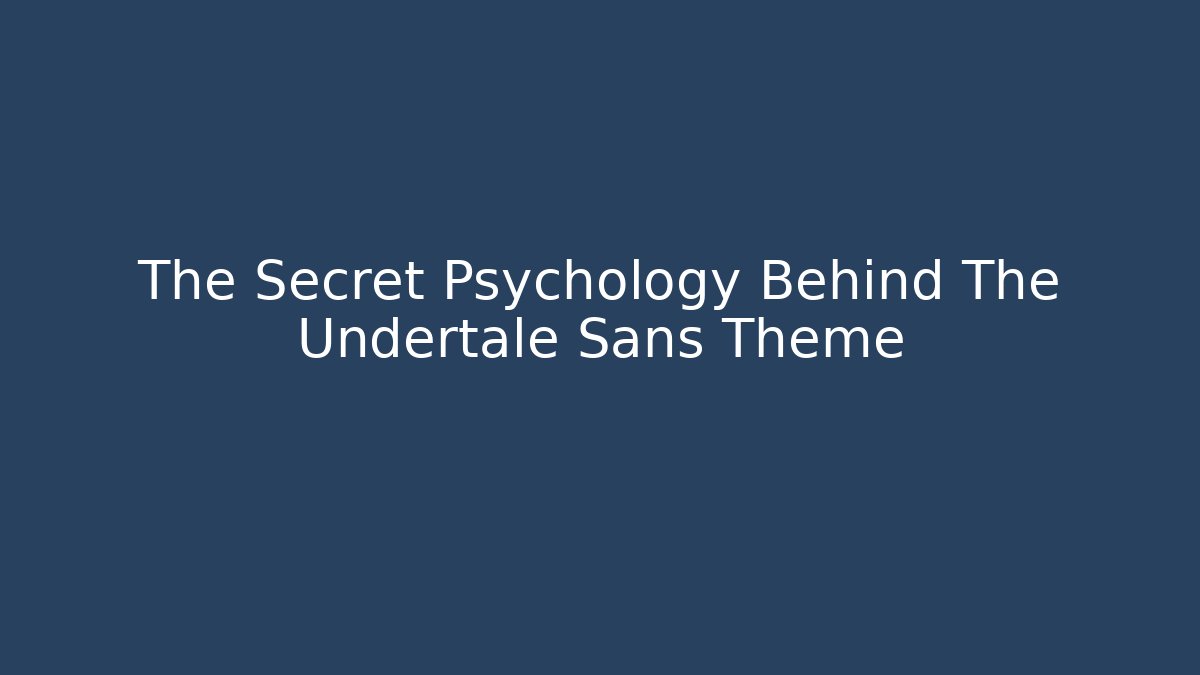 The Secret Psychology Behind The Undertale Sans Theme - Critter Realm