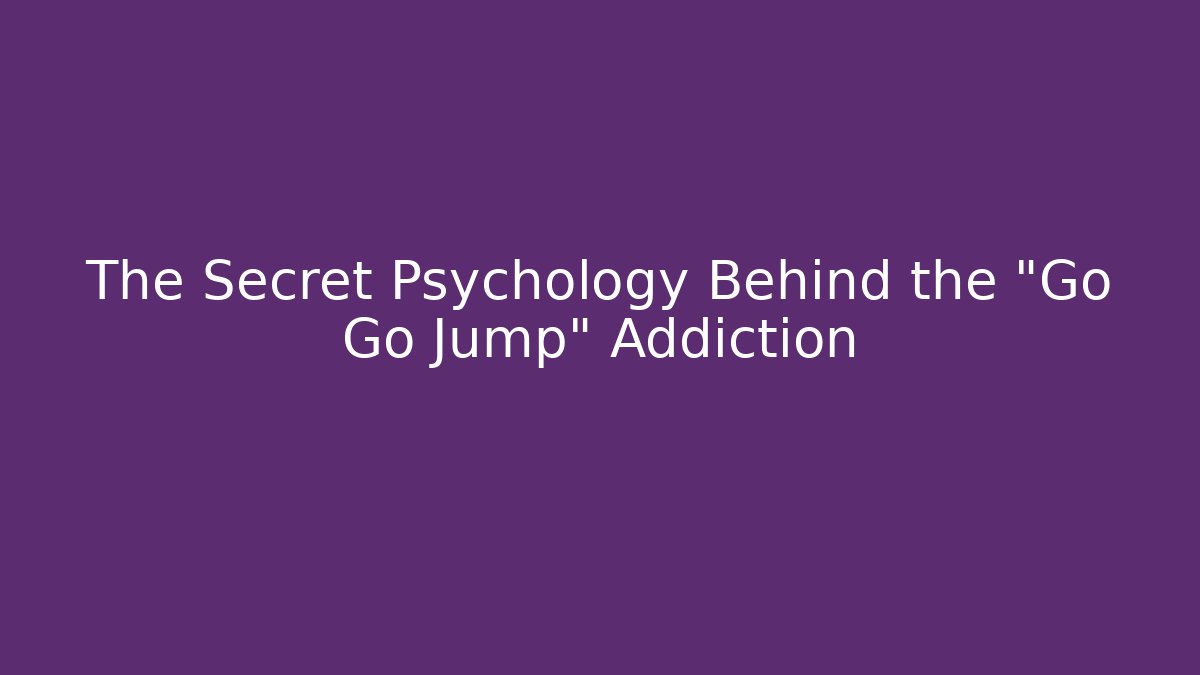 The Secret Psychology Behind the “Go Go Jump” Addiction