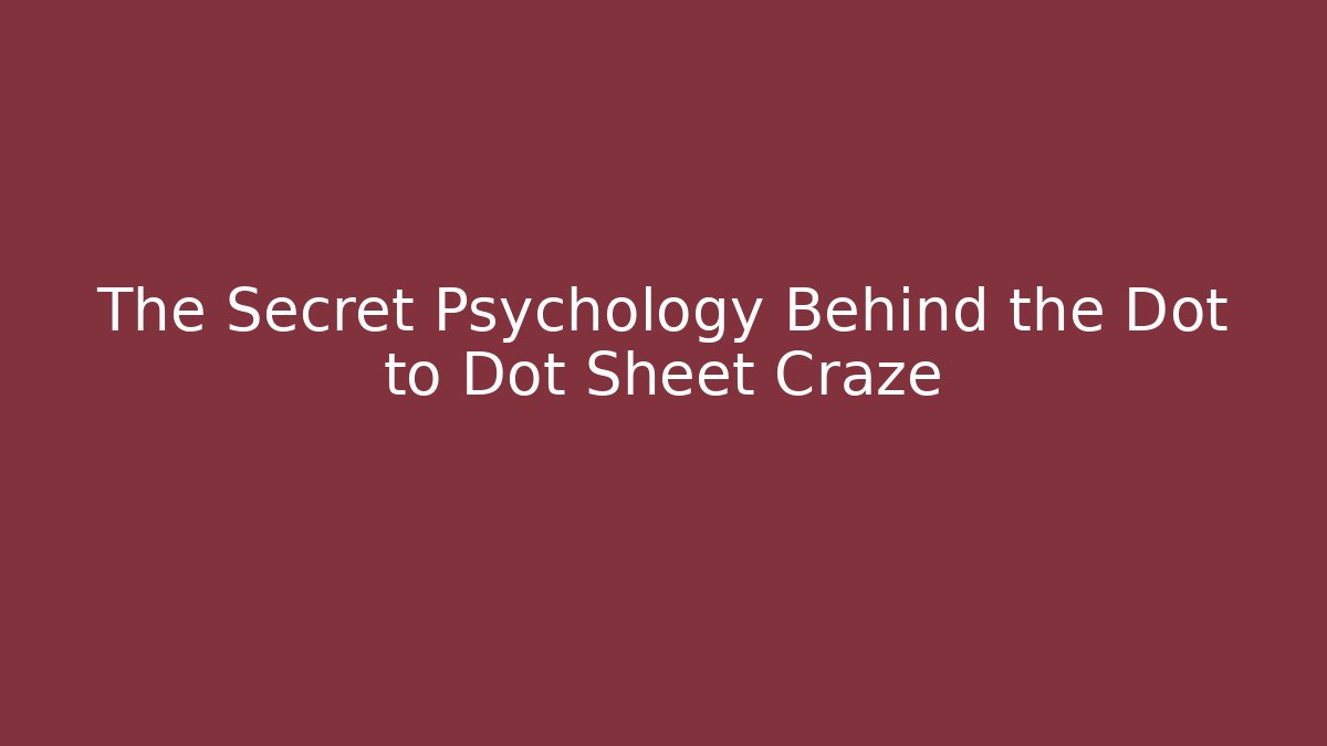 The Secret Psychology Behind the Dot to Dot Sheet Craze