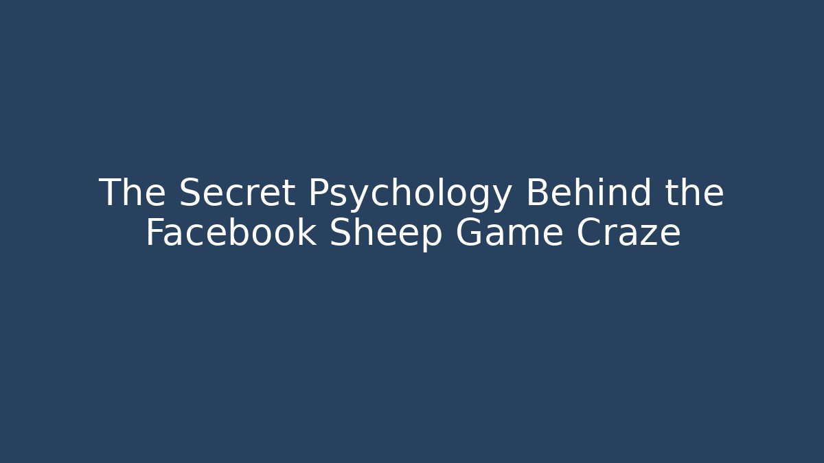 The Secret Psychology Behind the Facebook Sheep Game Craze