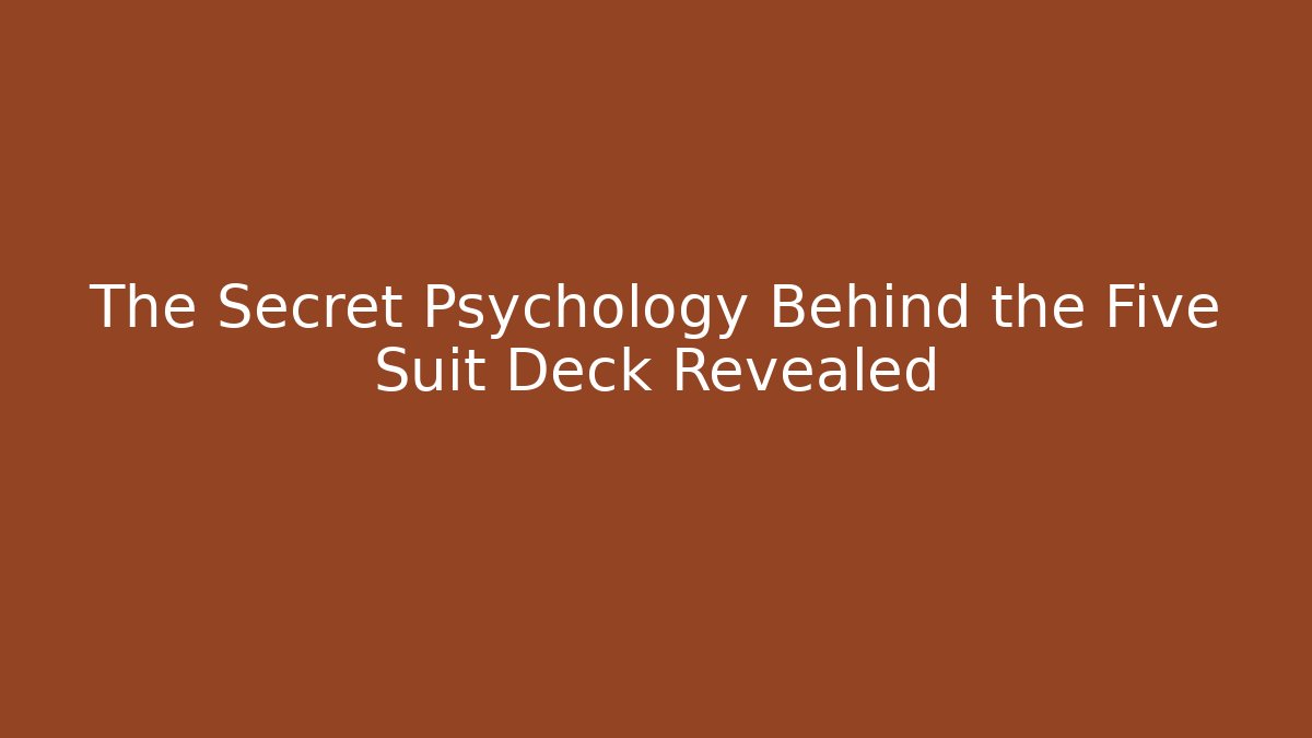 The Secret Psychology Behind the Five Suit Deck Revealed