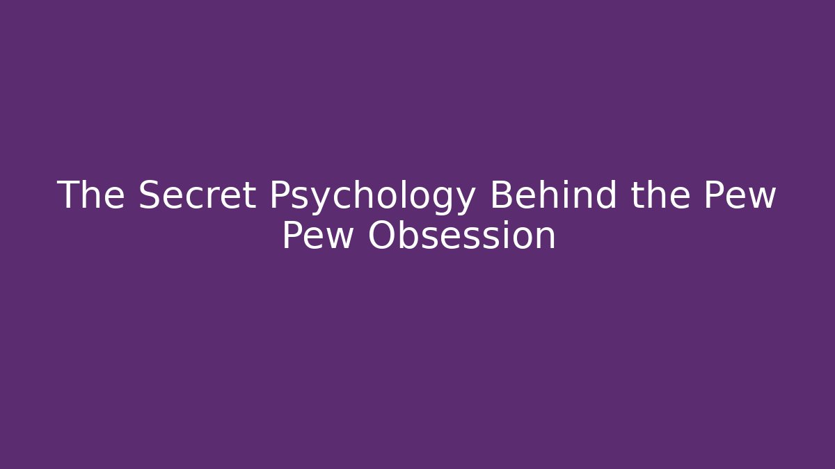 The Secret Psychology Behind the Pew Pew Obsession