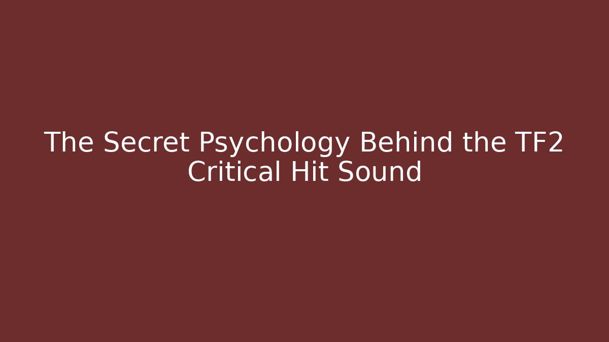 The Secret Psychology Behind the TF2 Critical Hit Sound