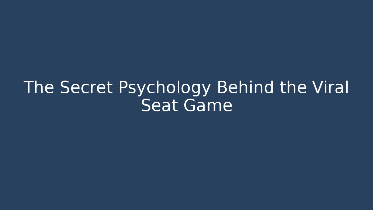 The Secret Psychology Behind the Viral Seat Game