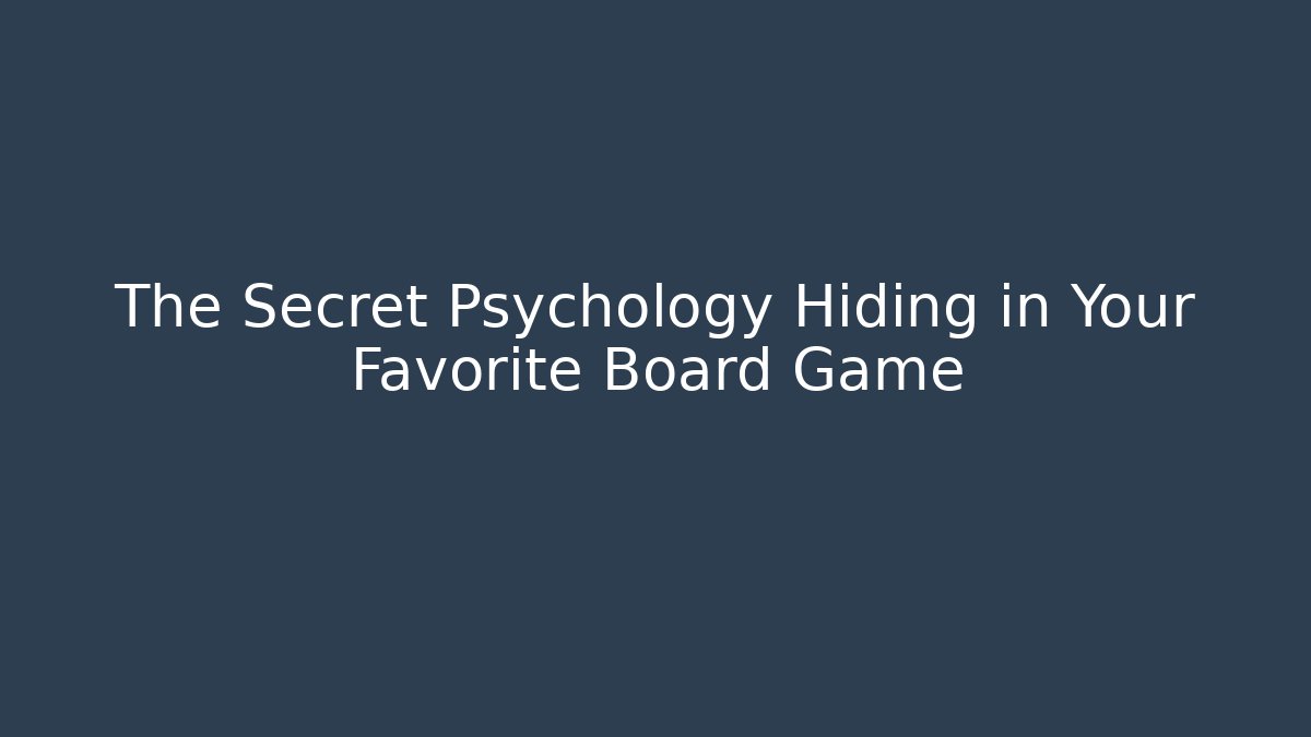 The Secret Psychology Hiding in Your Favorite Board Game