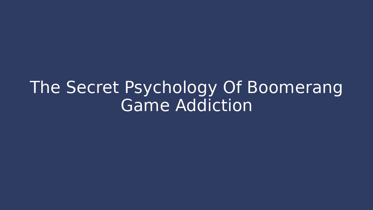 The Secret Psychology Of Boomerang Game Addiction