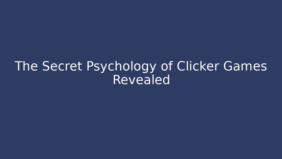 The Secret Psychology of Clicker Games Revealed
