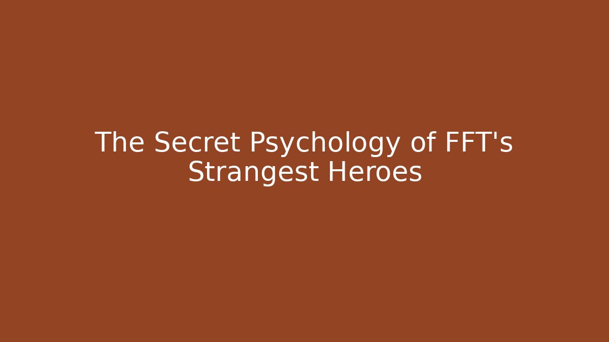 The Secret Psychology of FFT's Strangest Heroes