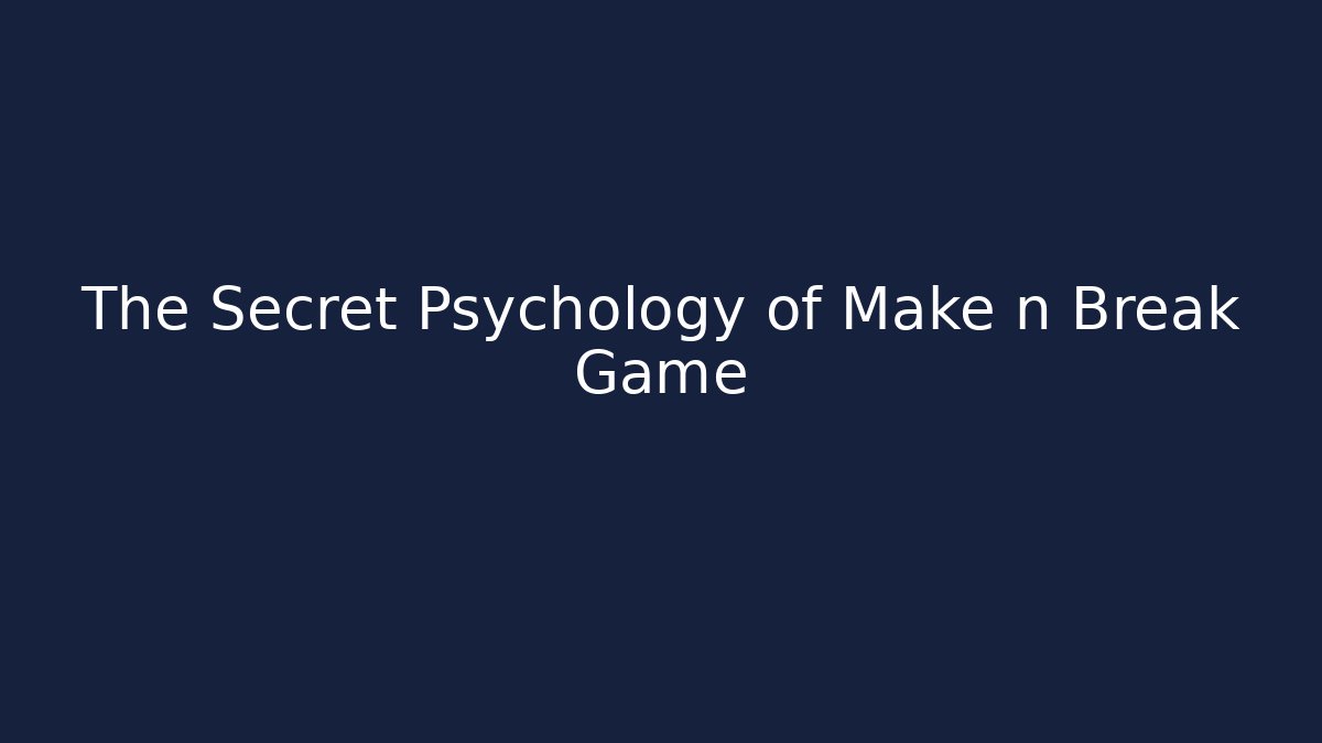 The Secret Psychology of Make n Break Game