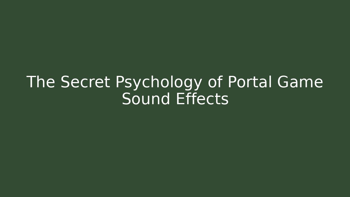 The Secret Psychology of Portal Game Sound Effects