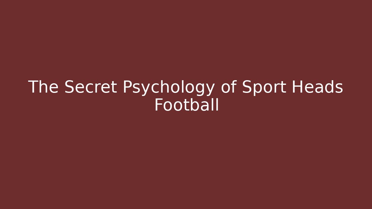 The Secret Psychology of Sport Heads Football