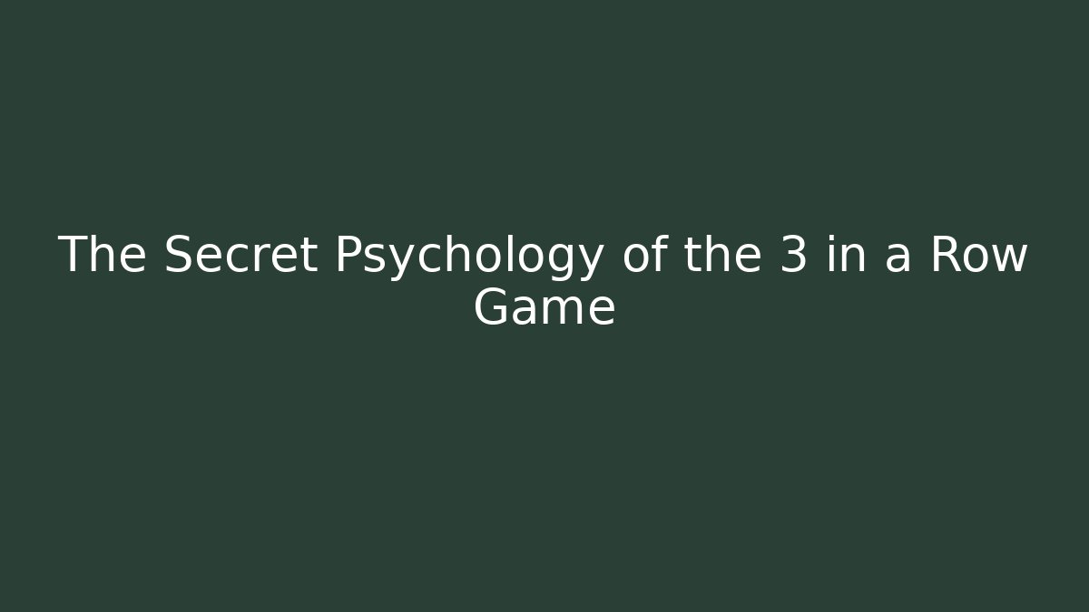 The Secret Psychology of the 3 in a Row Game