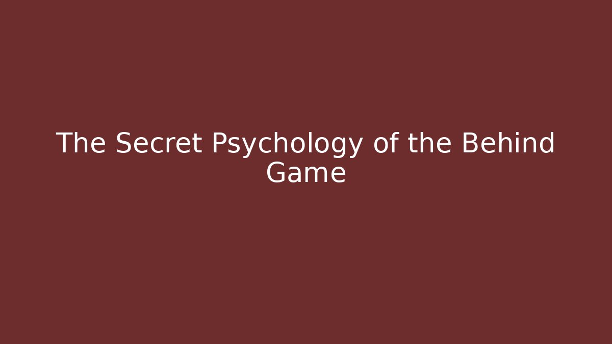 The Secret Psychology of the Behind Game