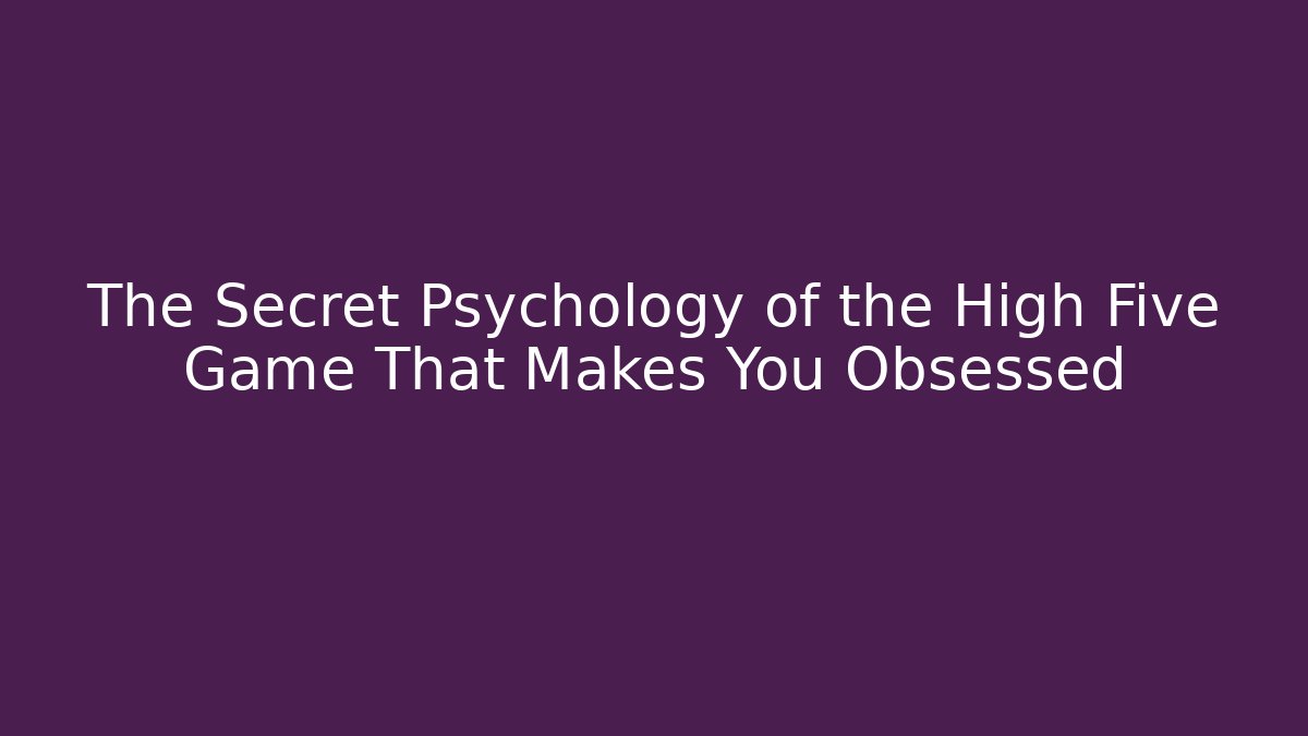 The Secret Psychology of the High Five Game That Makes You Obsessed