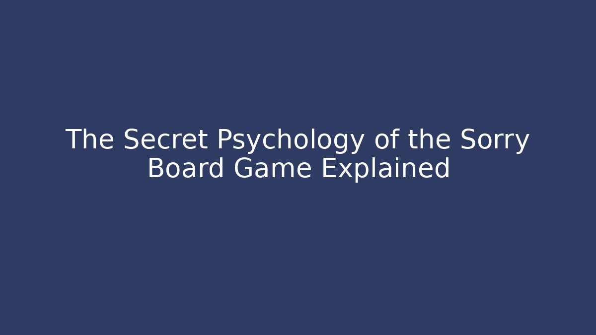 The Secret Psychology of the Sorry Board Game Explained