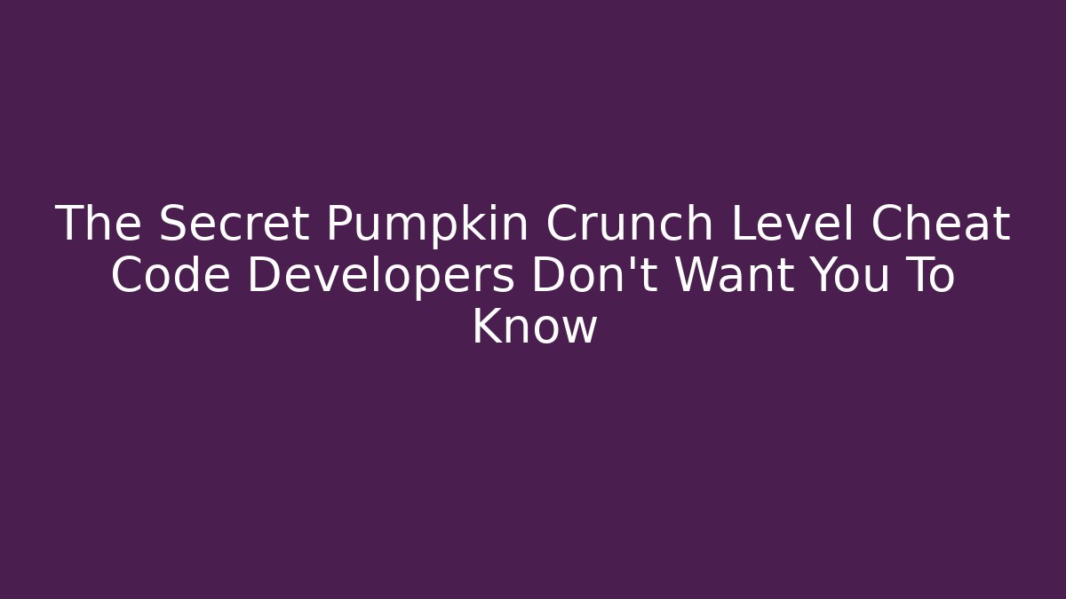 The Secret Pumpkin Crunch Level Cheat Code Developers Don’t Want You To Know - Critter Realm