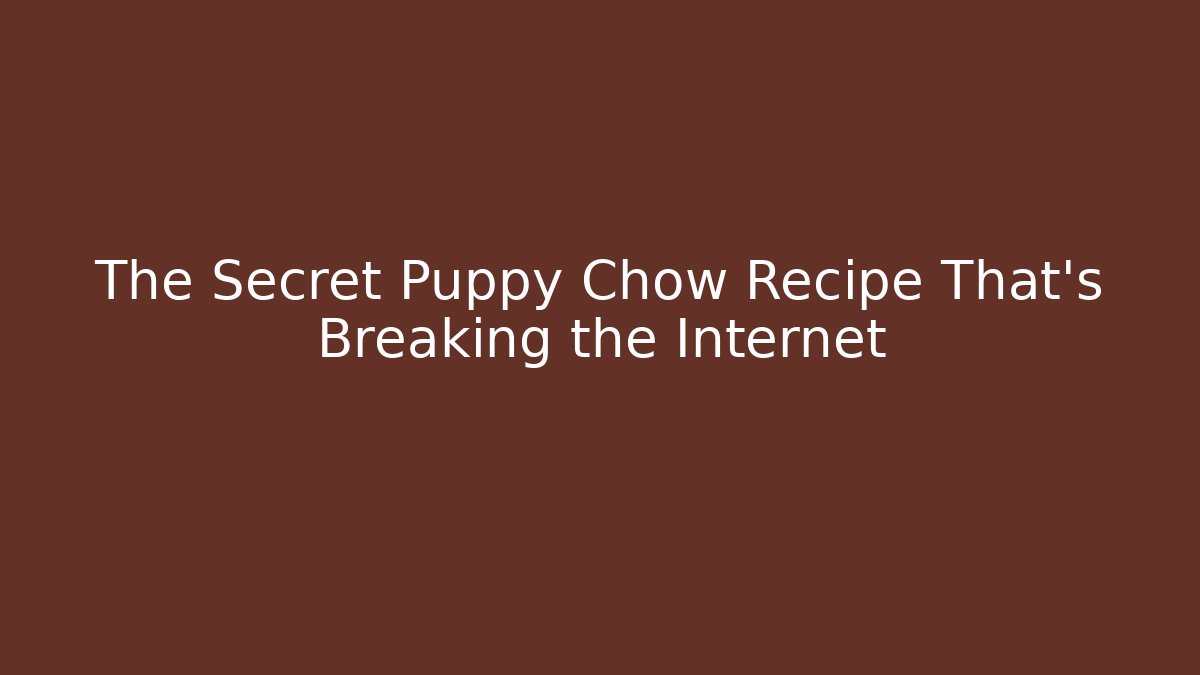 The Secret Puppy Chow Recipe That's Breaking the Internet