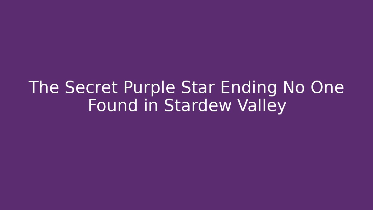 The Secret Purple Star Ending No One Found in Stardew Valley - Critter Realm