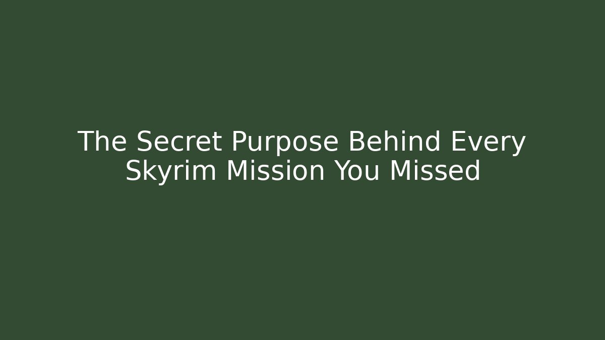 The Secret Purpose Behind Every Skyrim Mission You Missed