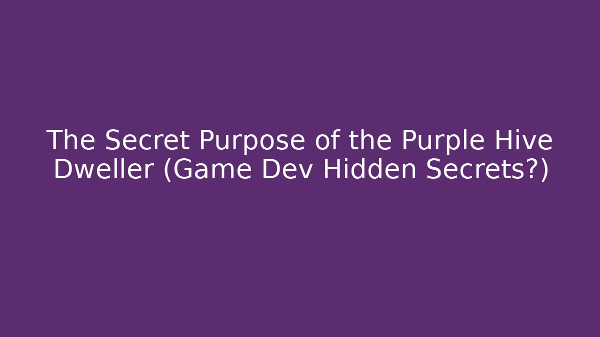 The Secret Purpose of the Purple Hive Dweller (Game Dev Hidden Secrets?)