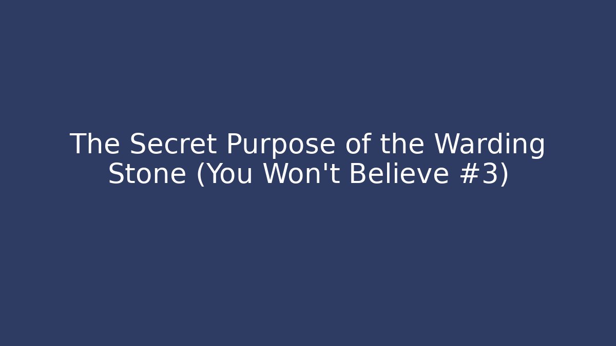 The Secret Purpose of the Warding Stone (You Won't Believe #3)