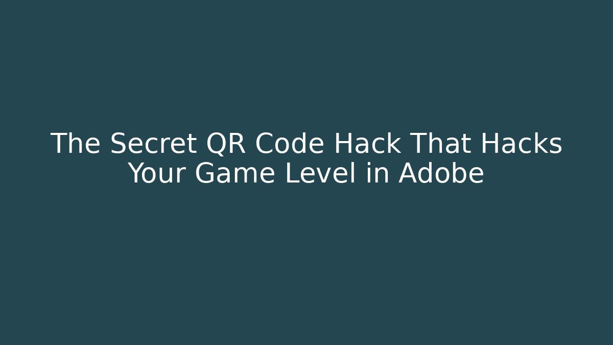 The Secret QR Code Hack That Hacks Your Game Level in Adobe