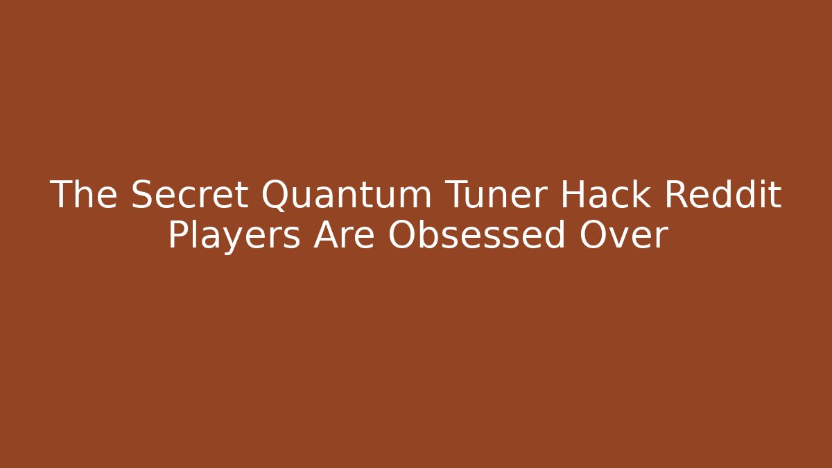 The Secret Quantum Tuner Hack Reddit Players Are Obsessed Over - Critter Realm